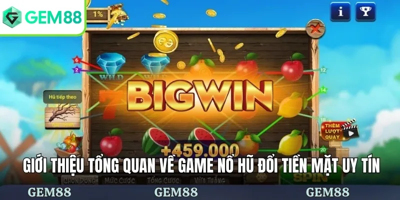 Giới thiệu tổng quan về game nổ hũ đổi tiền mặt uy tín