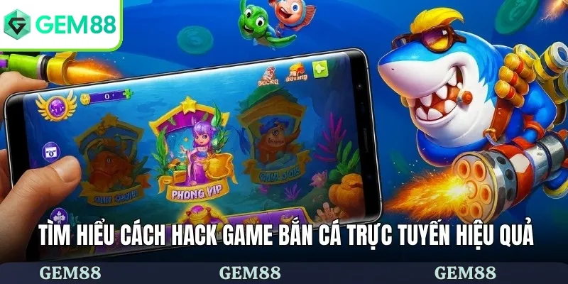 Tìm hiểu cách hack game bắn cá trực tuyến hiệu quả