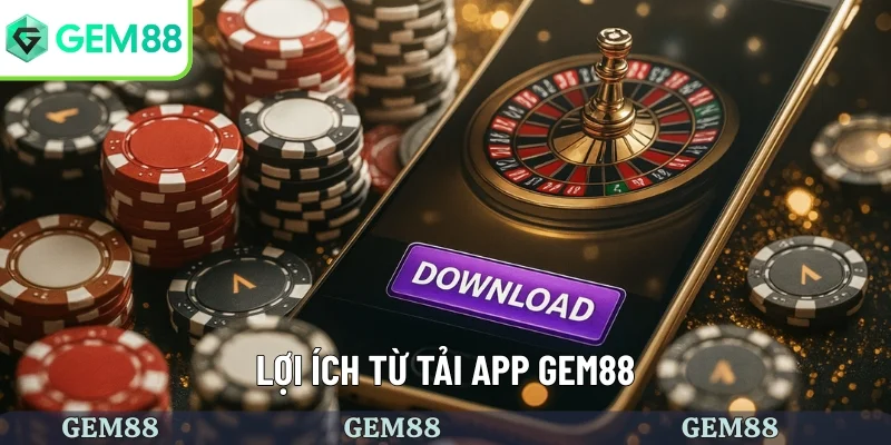 Tải App GEM88 2 Lợi ích từ việc tải app GEM88